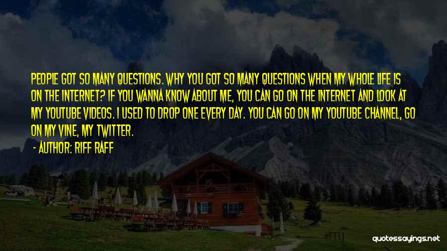 Riff Raff Quotes: People Got So Many Questions. Why You Got So Many Questions When My Whole Life Is On The Internet? If