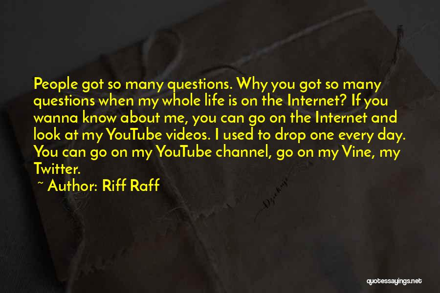 Riff Raff Quotes: People Got So Many Questions. Why You Got So Many Questions When My Whole Life Is On The Internet? If