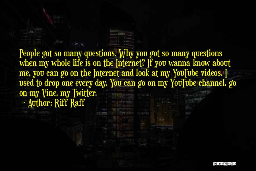 Riff Raff Quotes: People Got So Many Questions. Why You Got So Many Questions When My Whole Life Is On The Internet? If