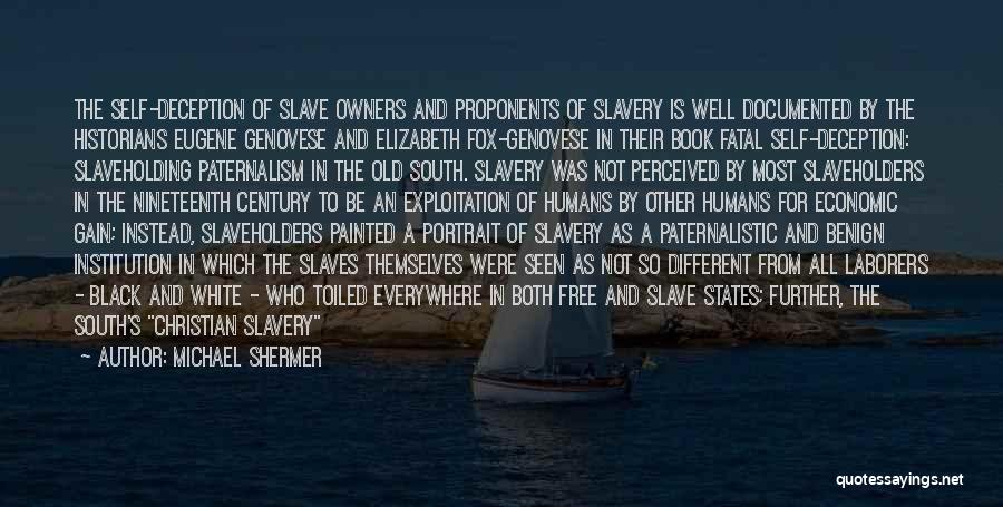 Michael Shermer Quotes: The Self-deception Of Slave Owners And Proponents Of Slavery Is Well Documented By The Historians Eugene Genovese And Elizabeth Fox-genovese