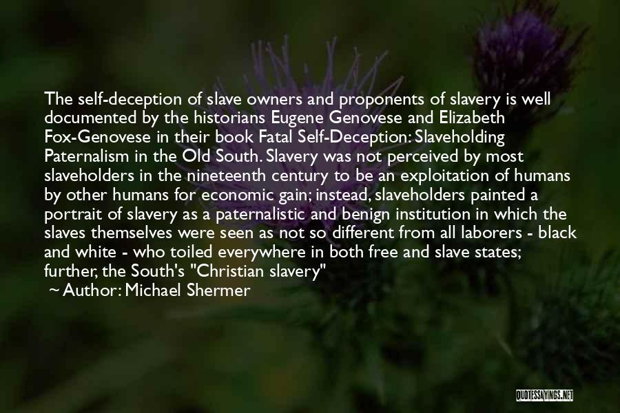 Michael Shermer Quotes: The Self-deception Of Slave Owners And Proponents Of Slavery Is Well Documented By The Historians Eugene Genovese And Elizabeth Fox-genovese