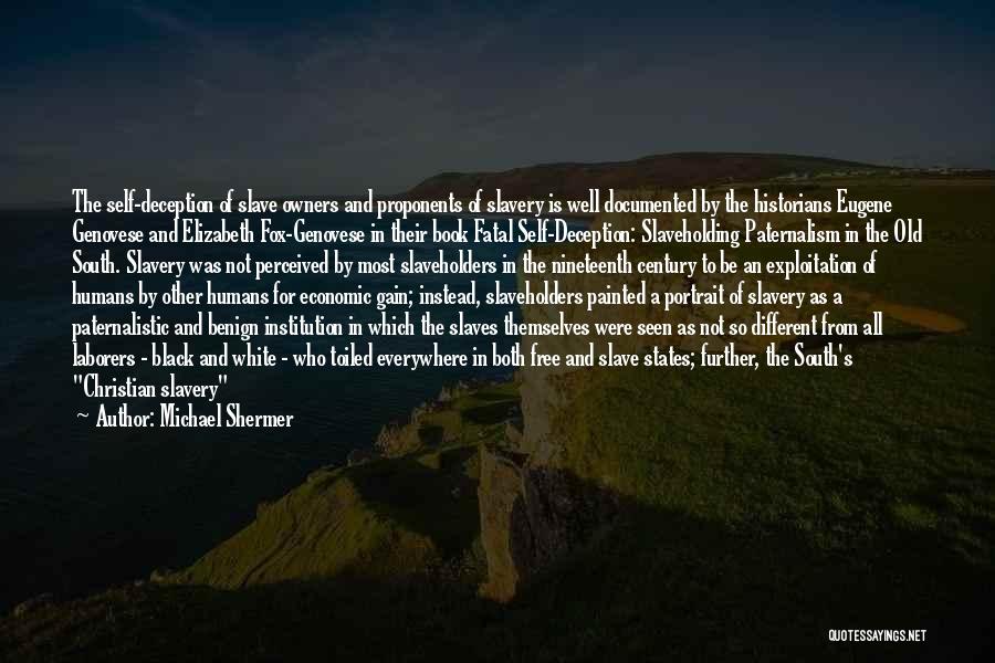 Michael Shermer Quotes: The Self-deception Of Slave Owners And Proponents Of Slavery Is Well Documented By The Historians Eugene Genovese And Elizabeth Fox-genovese