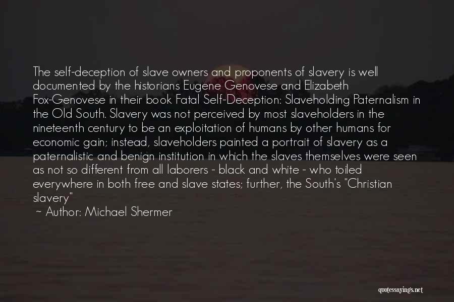 Michael Shermer Quotes: The Self-deception Of Slave Owners And Proponents Of Slavery Is Well Documented By The Historians Eugene Genovese And Elizabeth Fox-genovese