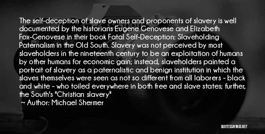 Michael Shermer Quotes: The Self-deception Of Slave Owners And Proponents Of Slavery Is Well Documented By The Historians Eugene Genovese And Elizabeth Fox-genovese