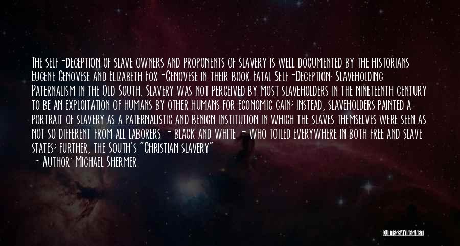 Michael Shermer Quotes: The Self-deception Of Slave Owners And Proponents Of Slavery Is Well Documented By The Historians Eugene Genovese And Elizabeth Fox-genovese