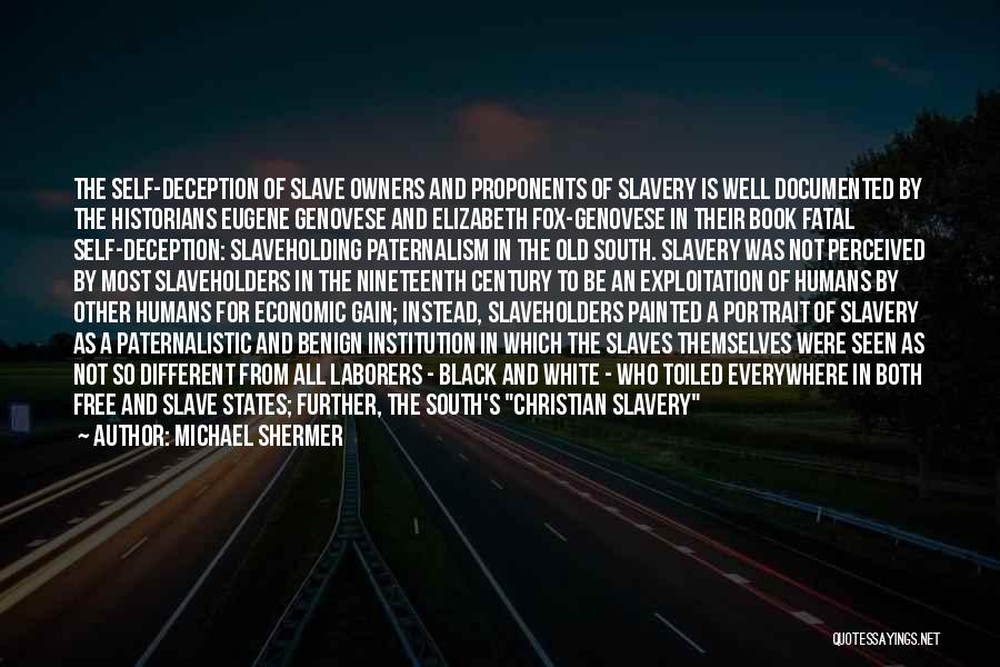 Michael Shermer Quotes: The Self-deception Of Slave Owners And Proponents Of Slavery Is Well Documented By The Historians Eugene Genovese And Elizabeth Fox-genovese