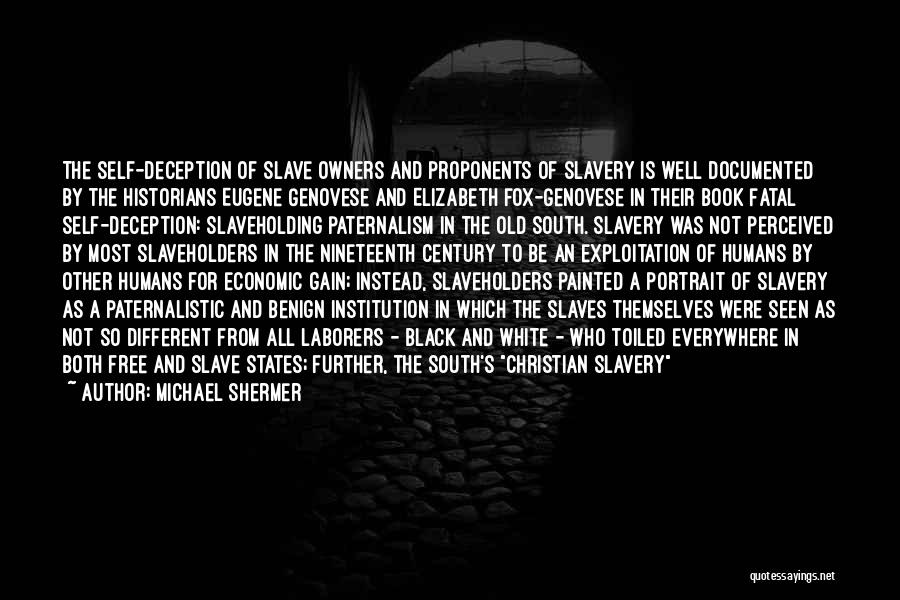 Michael Shermer Quotes: The Self-deception Of Slave Owners And Proponents Of Slavery Is Well Documented By The Historians Eugene Genovese And Elizabeth Fox-genovese