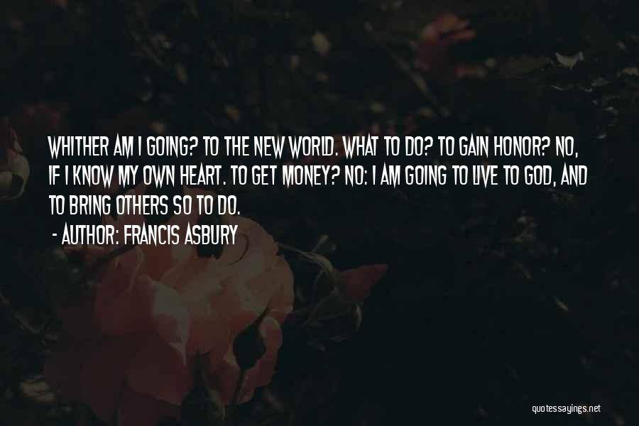 Francis Asbury Quotes: Whither Am I Going? To The New World. What To Do? To Gain Honor? No, If I Know My Own