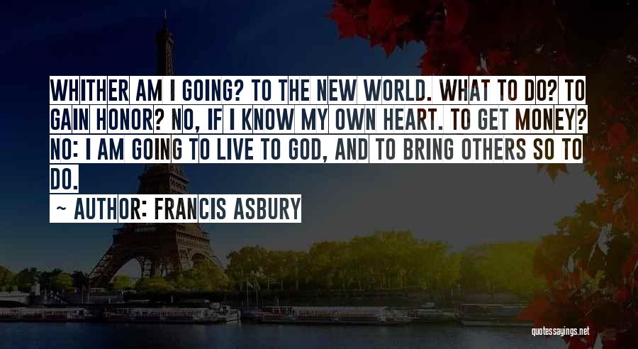 Francis Asbury Quotes: Whither Am I Going? To The New World. What To Do? To Gain Honor? No, If I Know My Own