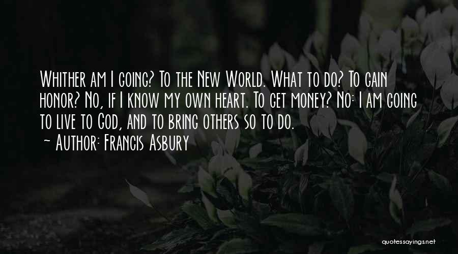 Francis Asbury Quotes: Whither Am I Going? To The New World. What To Do? To Gain Honor? No, If I Know My Own