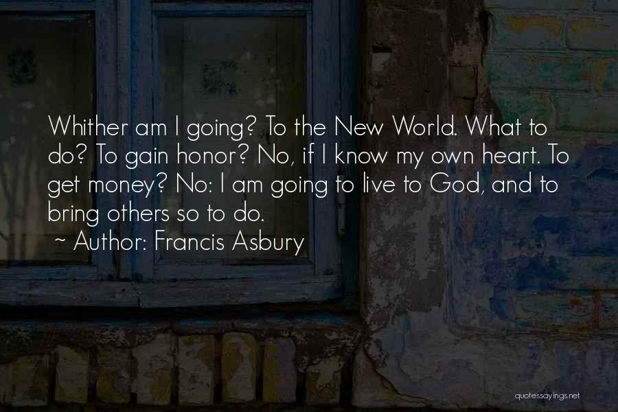 Francis Asbury Quotes: Whither Am I Going? To The New World. What To Do? To Gain Honor? No, If I Know My Own