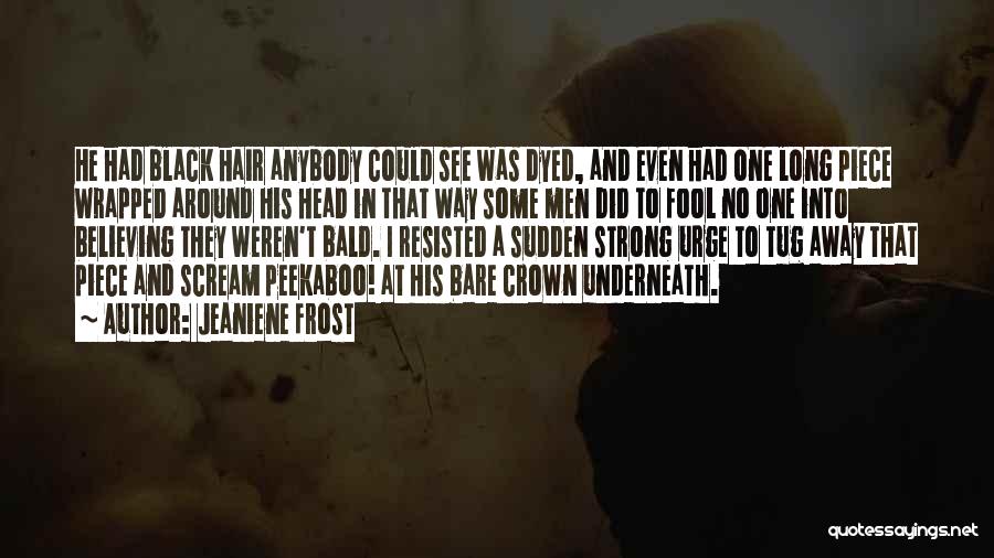 Jeaniene Frost Quotes: He Had Black Hair Anybody Could See Was Dyed, And Even Had One Long Piece Wrapped Around His Head In