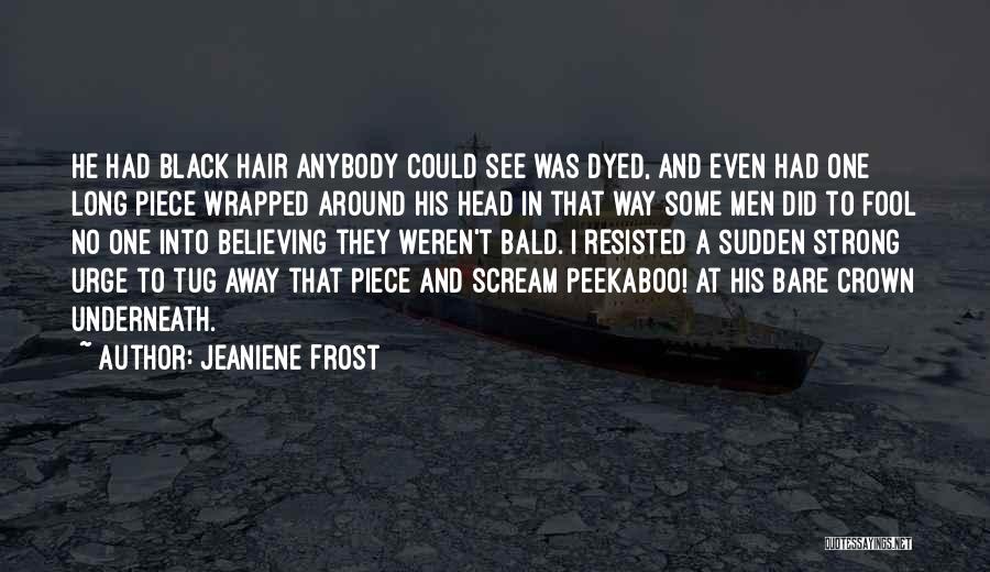 Jeaniene Frost Quotes: He Had Black Hair Anybody Could See Was Dyed, And Even Had One Long Piece Wrapped Around His Head In