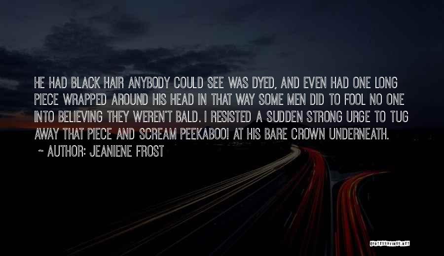 Jeaniene Frost Quotes: He Had Black Hair Anybody Could See Was Dyed, And Even Had One Long Piece Wrapped Around His Head In