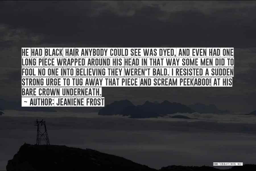 Jeaniene Frost Quotes: He Had Black Hair Anybody Could See Was Dyed, And Even Had One Long Piece Wrapped Around His Head In