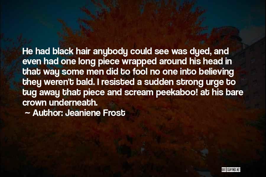 Jeaniene Frost Quotes: He Had Black Hair Anybody Could See Was Dyed, And Even Had One Long Piece Wrapped Around His Head In