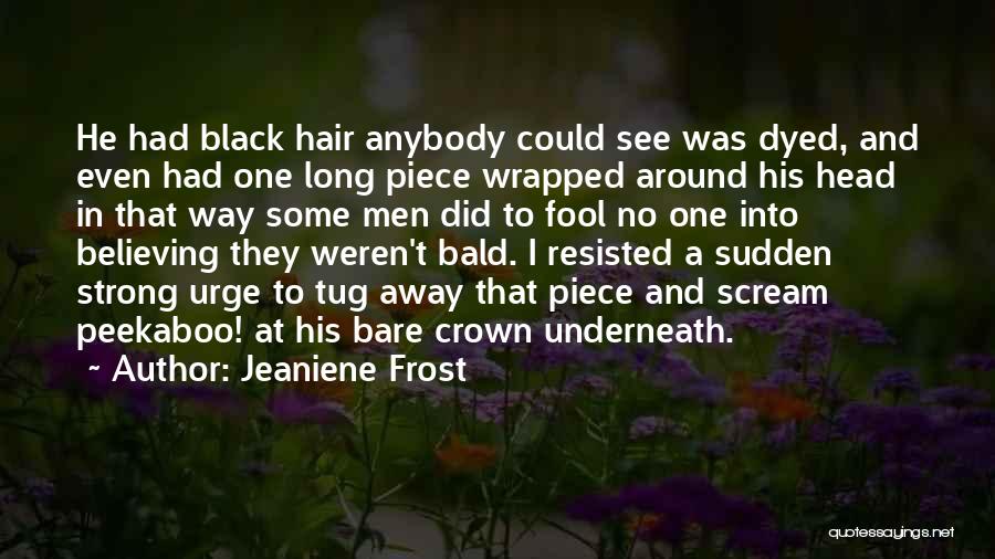 Jeaniene Frost Quotes: He Had Black Hair Anybody Could See Was Dyed, And Even Had One Long Piece Wrapped Around His Head In