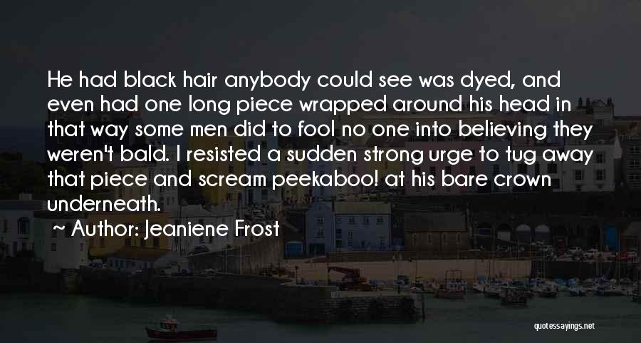 Jeaniene Frost Quotes: He Had Black Hair Anybody Could See Was Dyed, And Even Had One Long Piece Wrapped Around His Head In