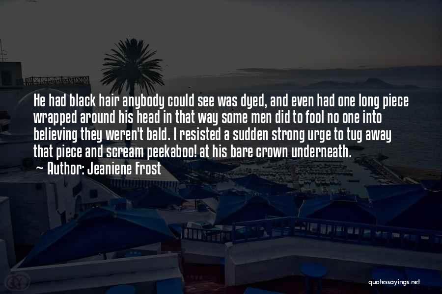 Jeaniene Frost Quotes: He Had Black Hair Anybody Could See Was Dyed, And Even Had One Long Piece Wrapped Around His Head In