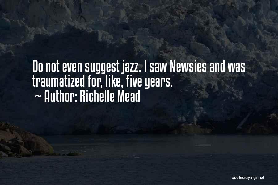 Richelle Mead Quotes: Do Not Even Suggest Jazz. I Saw Newsies And Was Traumatized For, Like, Five Years.