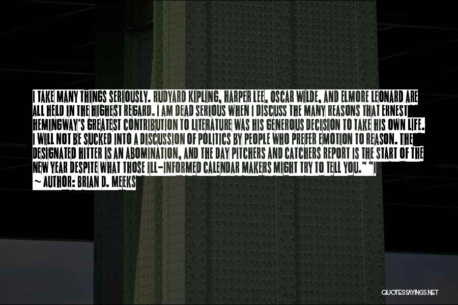 Brian D. Meeks Quotes: I Take Many Things Seriously. Rudyard Kipling, Harper Lee, Oscar Wilde, And Elmore Leonard Are All Held In The Highest