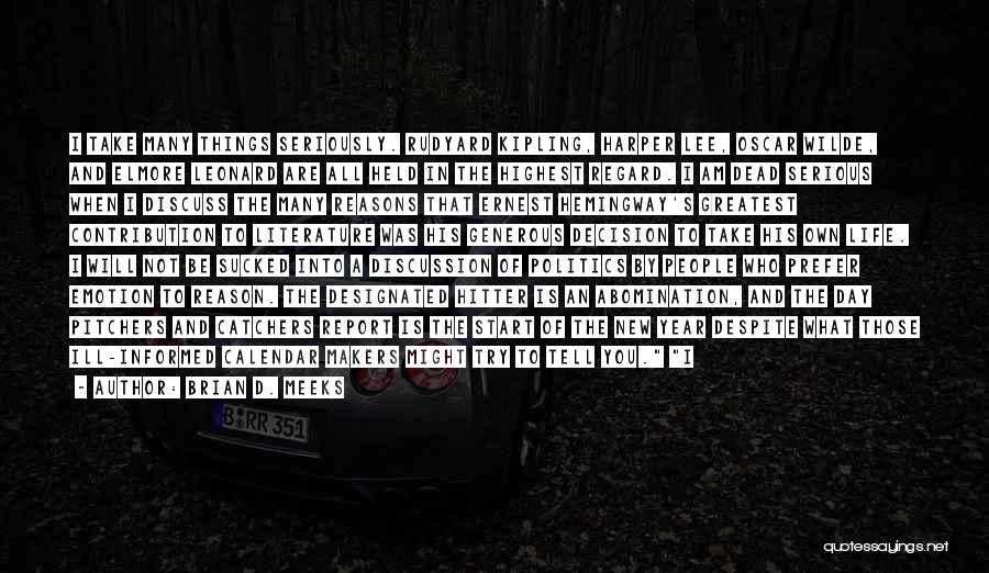 Brian D. Meeks Quotes: I Take Many Things Seriously. Rudyard Kipling, Harper Lee, Oscar Wilde, And Elmore Leonard Are All Held In The Highest