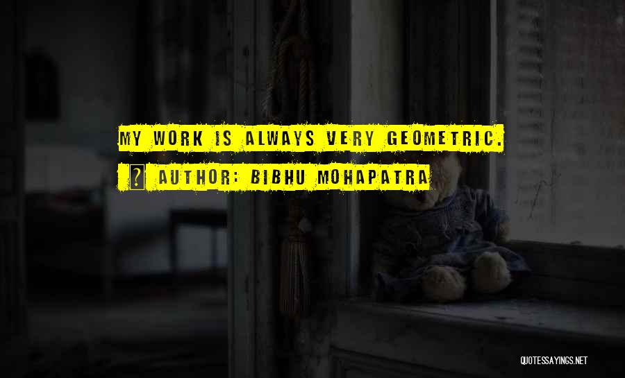 Bibhu Mohapatra Quotes: My Work Is Always Very Geometric.