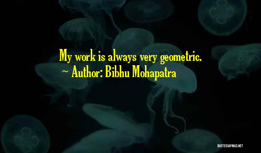 Bibhu Mohapatra Quotes: My Work Is Always Very Geometric.