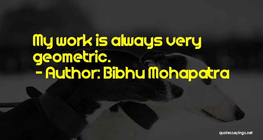 Bibhu Mohapatra Quotes: My Work Is Always Very Geometric.