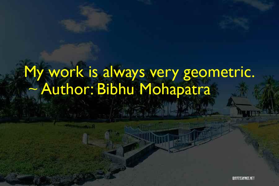 Bibhu Mohapatra Quotes: My Work Is Always Very Geometric.