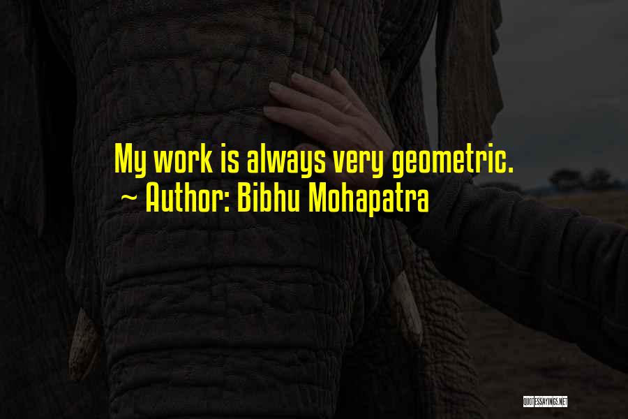 Bibhu Mohapatra Quotes: My Work Is Always Very Geometric.