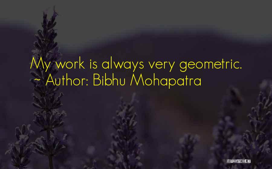Bibhu Mohapatra Quotes: My Work Is Always Very Geometric.