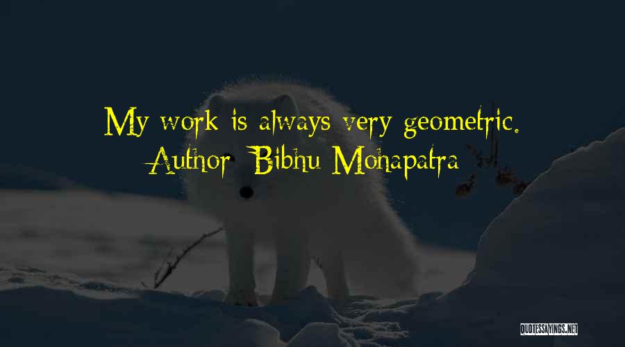 Bibhu Mohapatra Quotes: My Work Is Always Very Geometric.