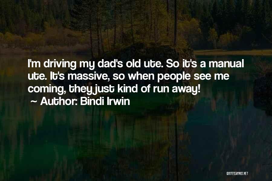 Bindi Irwin Quotes: I'm Driving My Dad's Old Ute. So It's A Manual Ute. It's Massive, So When People See Me Coming, They