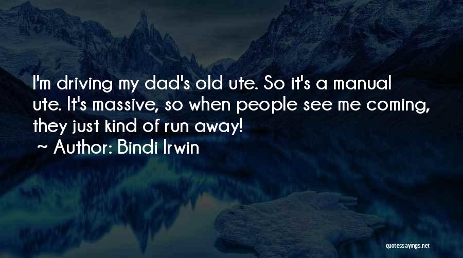 Bindi Irwin Quotes: I'm Driving My Dad's Old Ute. So It's A Manual Ute. It's Massive, So When People See Me Coming, They