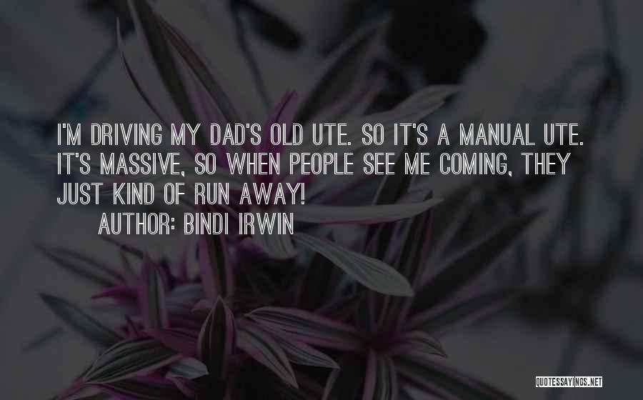 Bindi Irwin Quotes: I'm Driving My Dad's Old Ute. So It's A Manual Ute. It's Massive, So When People See Me Coming, They