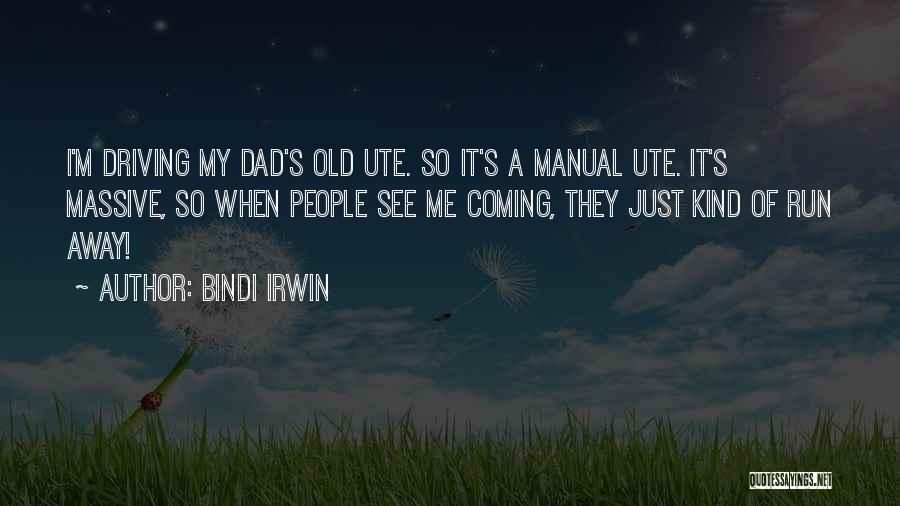 Bindi Irwin Quotes: I'm Driving My Dad's Old Ute. So It's A Manual Ute. It's Massive, So When People See Me Coming, They