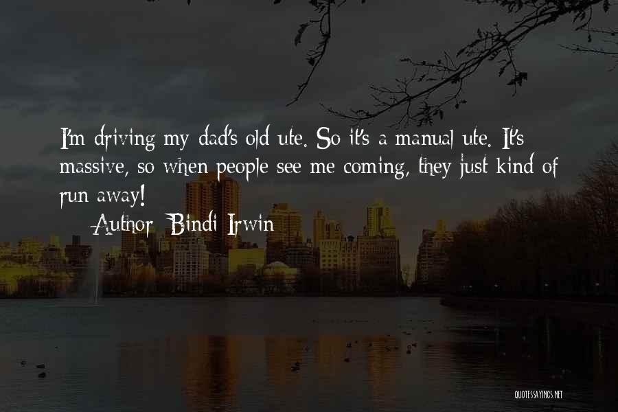 Bindi Irwin Quotes: I'm Driving My Dad's Old Ute. So It's A Manual Ute. It's Massive, So When People See Me Coming, They