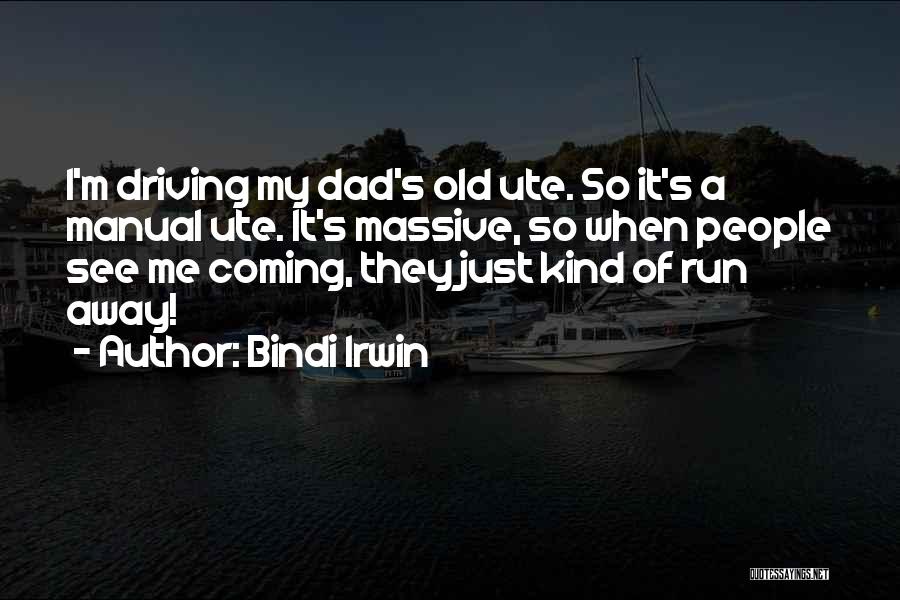 Bindi Irwin Quotes: I'm Driving My Dad's Old Ute. So It's A Manual Ute. It's Massive, So When People See Me Coming, They