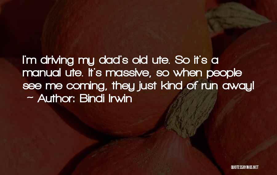 Bindi Irwin Quotes: I'm Driving My Dad's Old Ute. So It's A Manual Ute. It's Massive, So When People See Me Coming, They