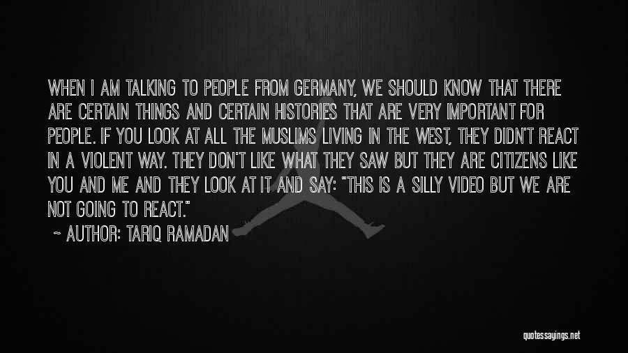 Tariq Ramadan Quotes: When I Am Talking To People From Germany, We Should Know That There Are Certain Things And Certain Histories That