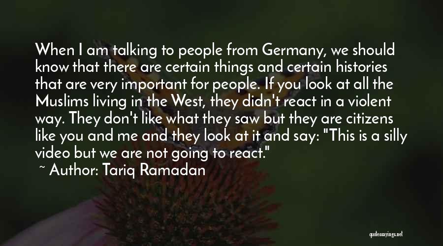 Tariq Ramadan Quotes: When I Am Talking To People From Germany, We Should Know That There Are Certain Things And Certain Histories That