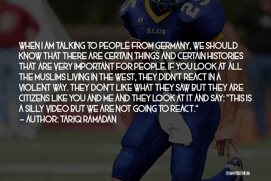 Tariq Ramadan Quotes: When I Am Talking To People From Germany, We Should Know That There Are Certain Things And Certain Histories That