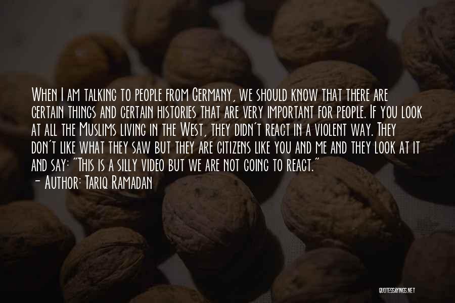 Tariq Ramadan Quotes: When I Am Talking To People From Germany, We Should Know That There Are Certain Things And Certain Histories That