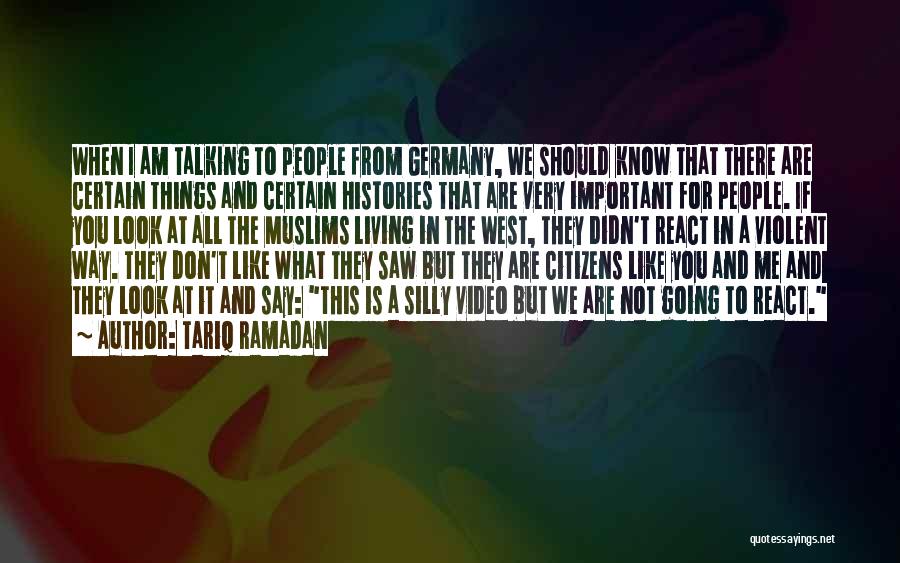 Tariq Ramadan Quotes: When I Am Talking To People From Germany, We Should Know That There Are Certain Things And Certain Histories That