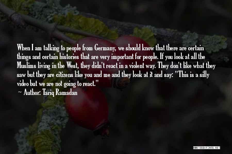 Tariq Ramadan Quotes: When I Am Talking To People From Germany, We Should Know That There Are Certain Things And Certain Histories That