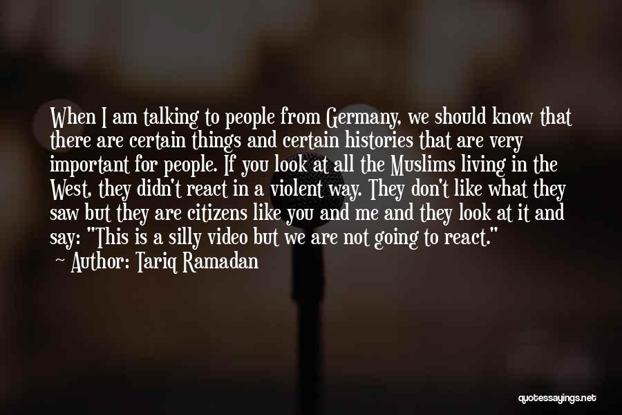 Tariq Ramadan Quotes: When I Am Talking To People From Germany, We Should Know That There Are Certain Things And Certain Histories That