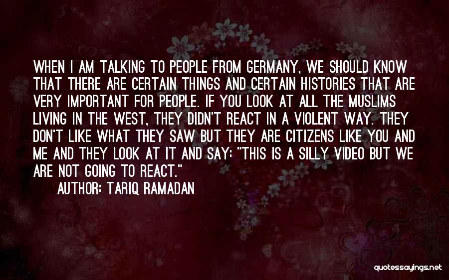 Tariq Ramadan Quotes: When I Am Talking To People From Germany, We Should Know That There Are Certain Things And Certain Histories That