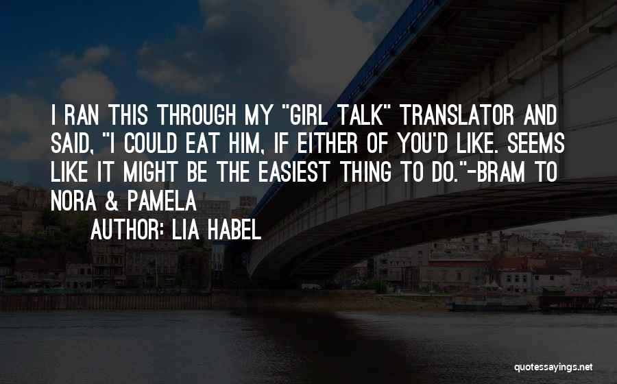 Lia Habel Quotes: I Ran This Through My Girl Talk Translator And Said, I Could Eat Him, If Either Of You'd Like. Seems