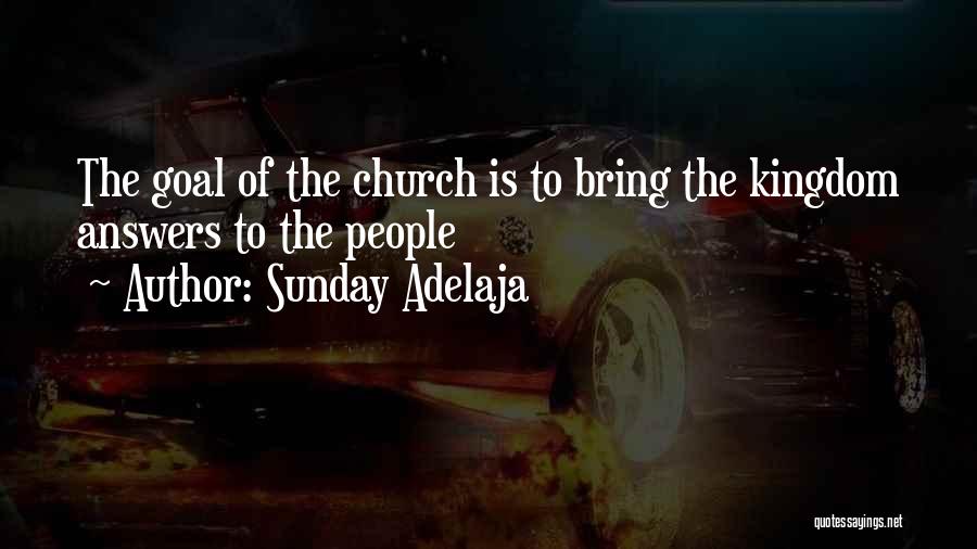 Sunday Adelaja Quotes: The Goal Of The Church Is To Bring The Kingdom Answers To The People